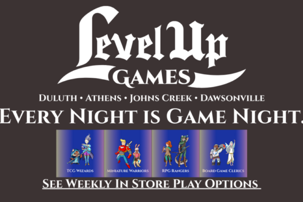 Level Up Games. Duluth, Athens. Dawsonville. Johns Creek. Every Night is Games Night. See Weekly In Store Play Options