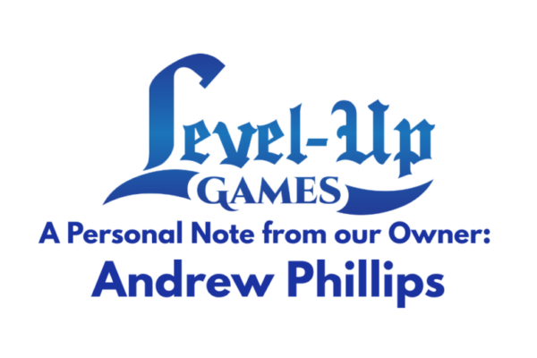 Level Up Games. A Personal Note from Our Owner: Andrew Phillips.
