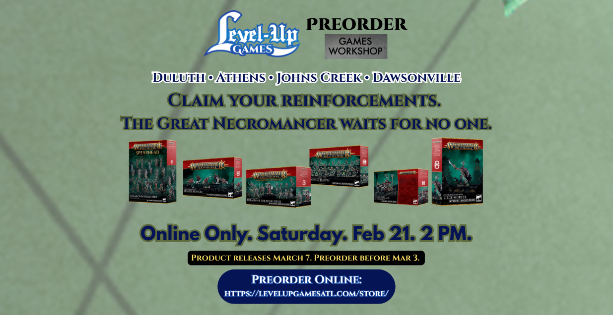 Promotional graphic for Level Up Games announcing Games Workshop pre-orders for the Ossiarch Bonereapers. The header features the Level Up Games logo and the locations: Duluth, Athens, Johns Creek, and Dawsonville. Centered text reads: "Claim your reinforcements. The Great Necromancer waits for no one." Below this, six Warhammer Age of Sigmar product boxes are displayed, including Spearhead: Ossiarch Bonereapers, Mortis Reapers, Heralds of the Bone-tithe, Mortek Triaxes, Liege-Kavalos on War Chariot, and Liege-Mortek. The bottom of the image specifies "Online Only. Saturday. Feb 21. 2 PM." and notes that products release March 7, with a pre-order deadline of March 3. A blue button at the bottom provides the store URL: https://levelupgamesatl.com/store/.