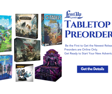 Get the Details Tabletop Preorders Be the First to Get the Newest Releases. Preorders are Online Only. Get Ready to Start Your New Adventure.