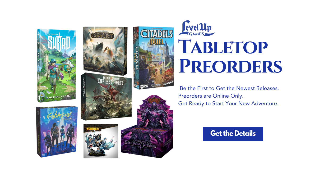 Get the Details Tabletop Preorders Be the First to Get the Newest Releases. Preorders are Online Only. Get Ready to Start Your New Adventure.