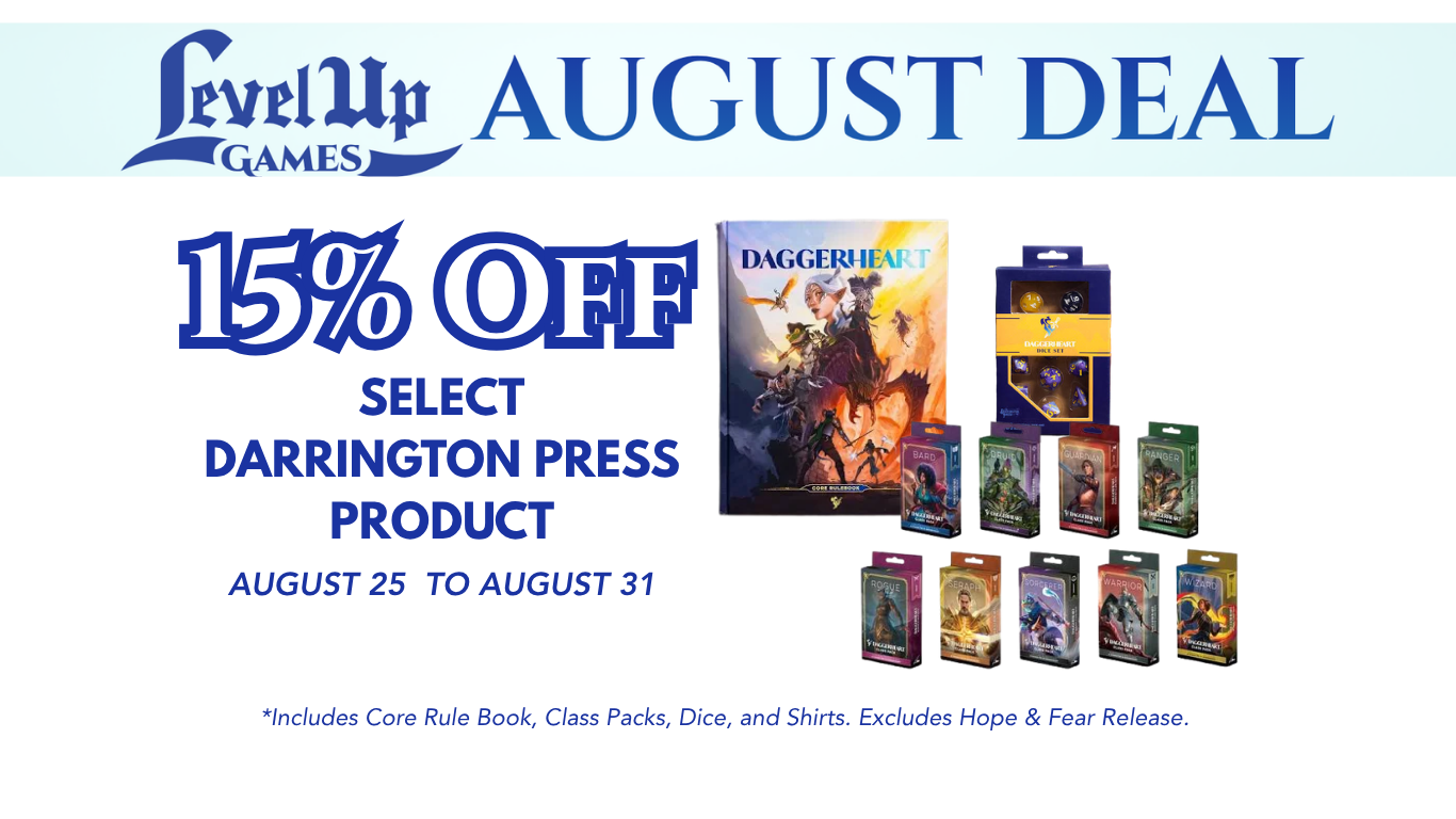 15% Off *Includes Core Rule Book, Class Packs, Dice, and Shirts. Excludes Hope & Fear Release. August 25 to August 31 Select Darrington Press Product