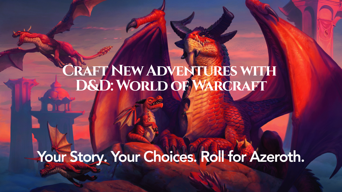 Craft New Adventures with D&D: World of Warcraft Your Story. Your Choices. Roll for Azeroth.