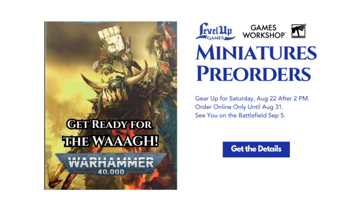 Miniatures Preorders Gear Up for Saturday, Aug 22 After 2 PM. Order Online Only Until Aug 31. See You on the Battlefield Sep 5.