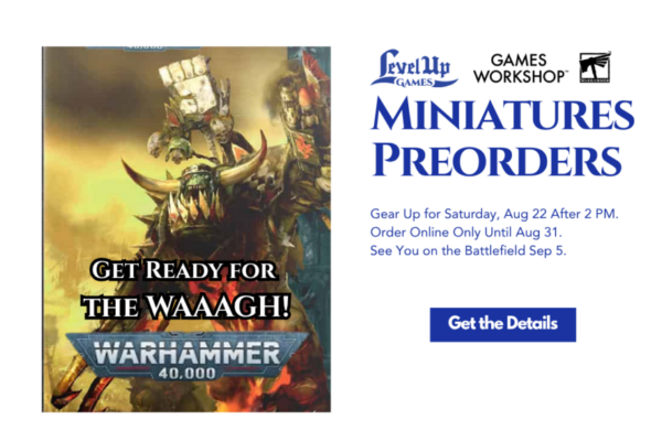 Miniatures Preorders Gear Up for Saturday, Aug 22 After 2 PM. Order Online Only Until Aug 31. See You on the Battlefield Sep 5.