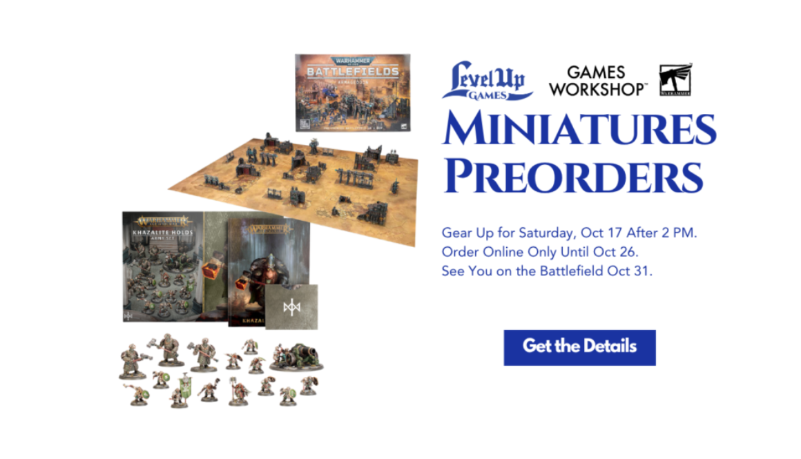 Miniatures Preorders Gear Up for Saturday, Oct 17 After 2 PM. Order Online Only Until Oct 26. See You on the Battlefield Oct 31.